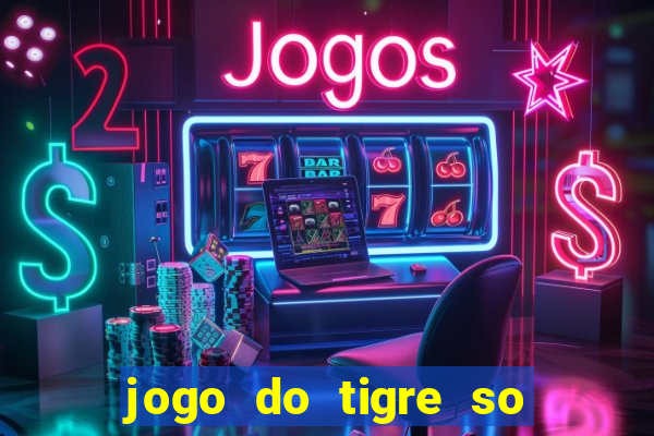 jogo do tigre so para brincar